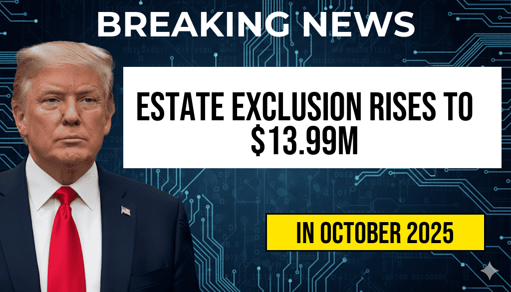 Estate Exclusion Increases from $135,000 to $13,990,000, Providing Significant Benefits for Heirs