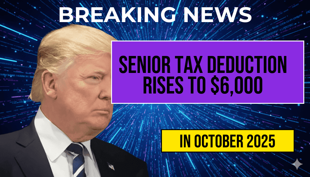 Senior Tax Deduction Increased to Six Thousand Dollars, Up from Four Thousand — Significant Boost for Those Age 65 and Older